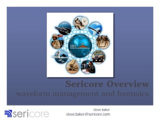 Sericore Overview
waveform management and forensics

                          steve baker
            steve.baker@sericore.com
 