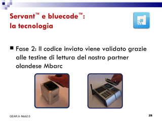 Servant ™  e bluecode ™ : la tecnologia Fase 2: Il codice inviato viene validato grazie alle testine di lettura del nostro partner olandese Mbarc GEAR.it- Mob2.0 