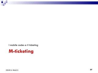M-ticketing I mobile codes e il ticketing GEAR.it- Mob2.0 