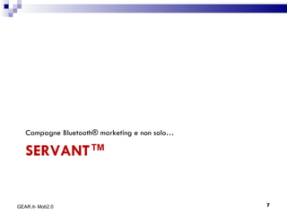 SERVANT™ Campagne Bluetooth® marketing e non solo… GEAR.it- Mob2.0 