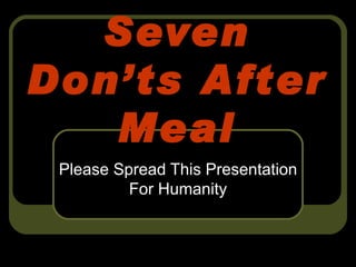 Seven Don’ts After Meal Please Spread This Presentation For Humanity For the sake of Allah for Humanity 