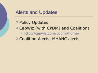 Alerts and Updates Policy Updates CapWiz (with CPDMI and Coalition) http://capwiz.com/cdpmi/home/   Coalition Alerts, MHANC alerts 