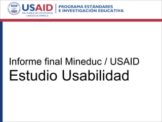 Informe final Mineduc / USAID
Estudio Usabilidad
 