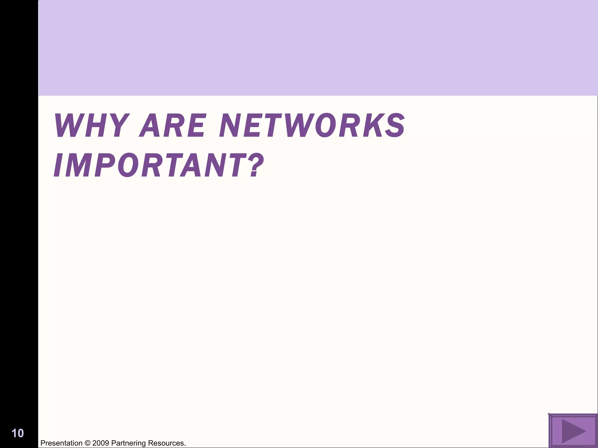 WHY ARE NETWORKS IMPORTANT? Presentation © 2009 Partnering Resources. 