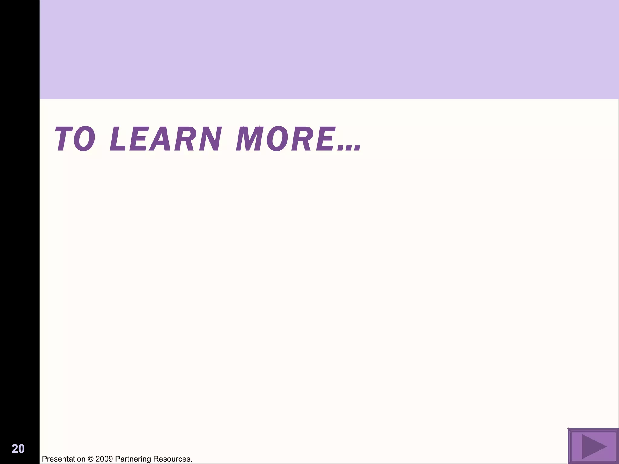 TO LEARN MORE… Presentation © 2009 Partnering Resources. 