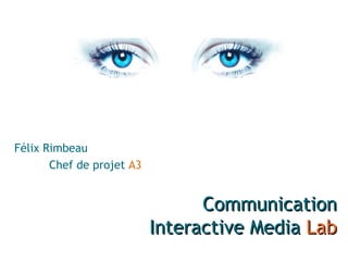 Félix Rimbeau Chef de projet  A3 Communication Interactive Media  Lab 