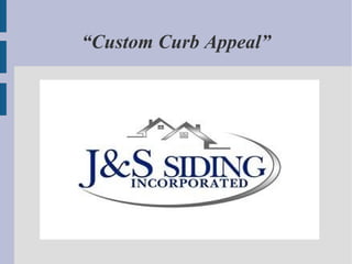 “Custom Curb Appeal”




     J & S Siding, Inc.
 
