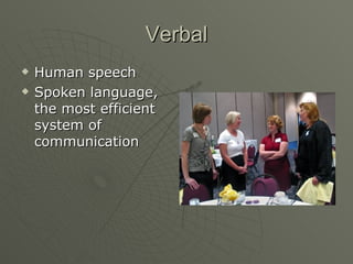Verbal Human speech Spoken language, the most efficient system of communication 