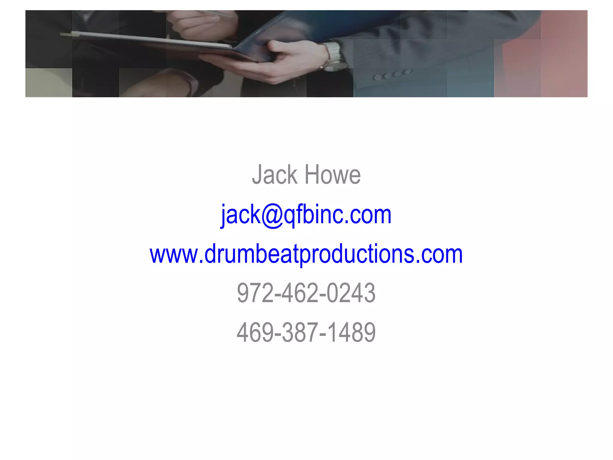Follow up Questions? Jack Howe [email_address] www.drumbeatproductions.com 972-462-0243 469-387-1489 