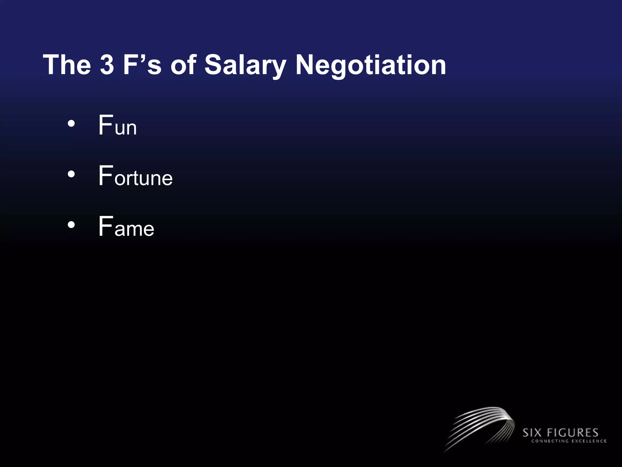 The 3 F’s of Salary Negotiation F un F ortune F ame  