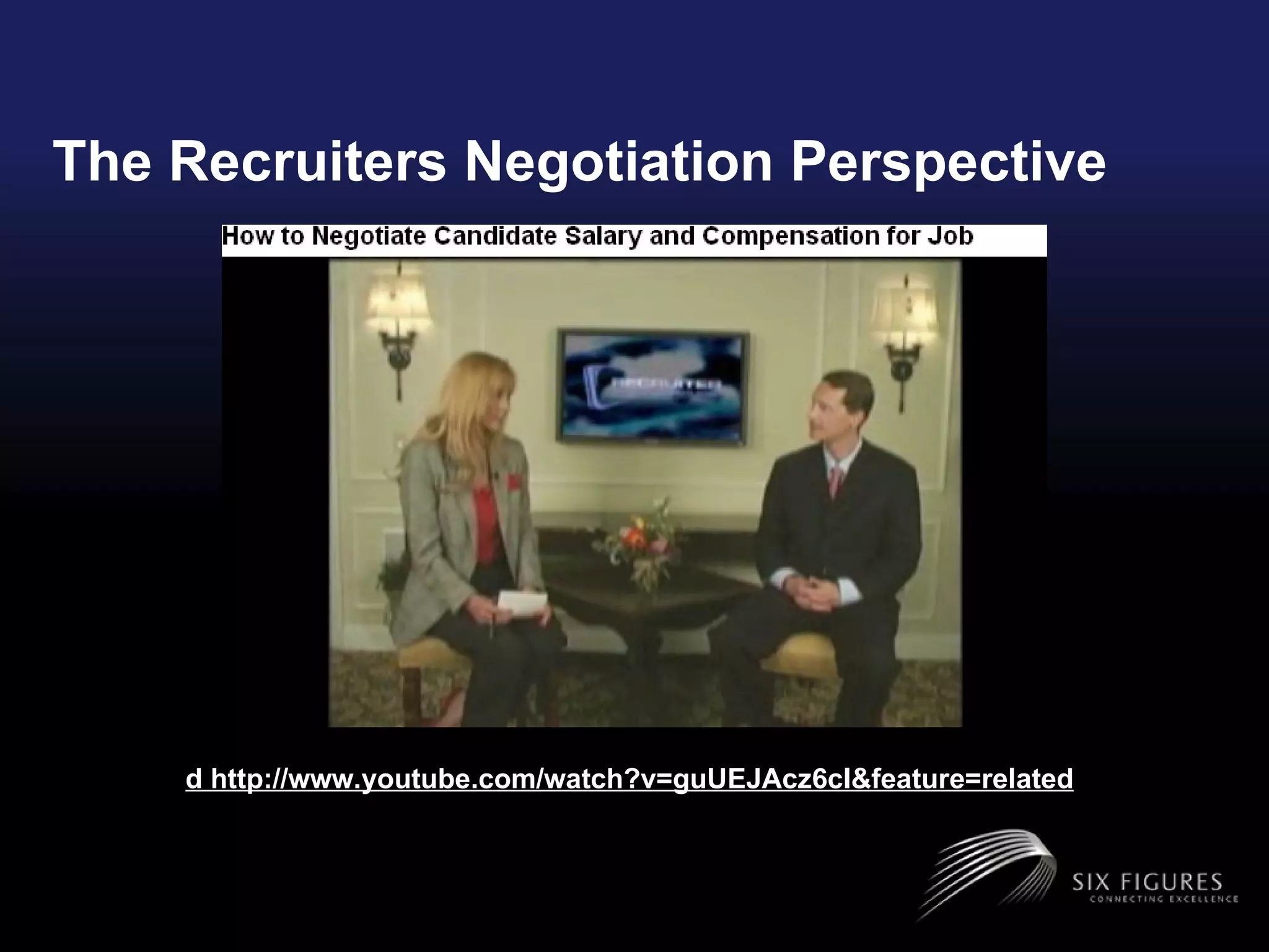 The Recruiters Negotiation Perspective d http://www.youtube.com/watch?v=guUEJAcz6cI&feature=related 