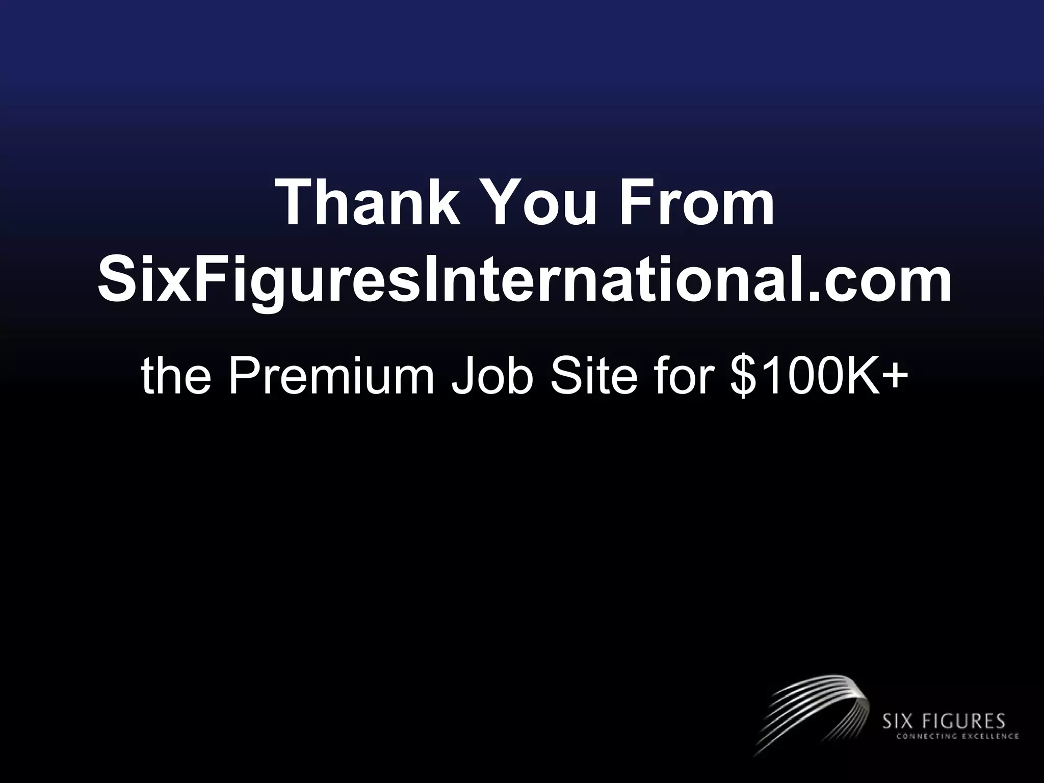 Thank You From SixFiguresInternational.com  the Premium Job Site for $100K+ 