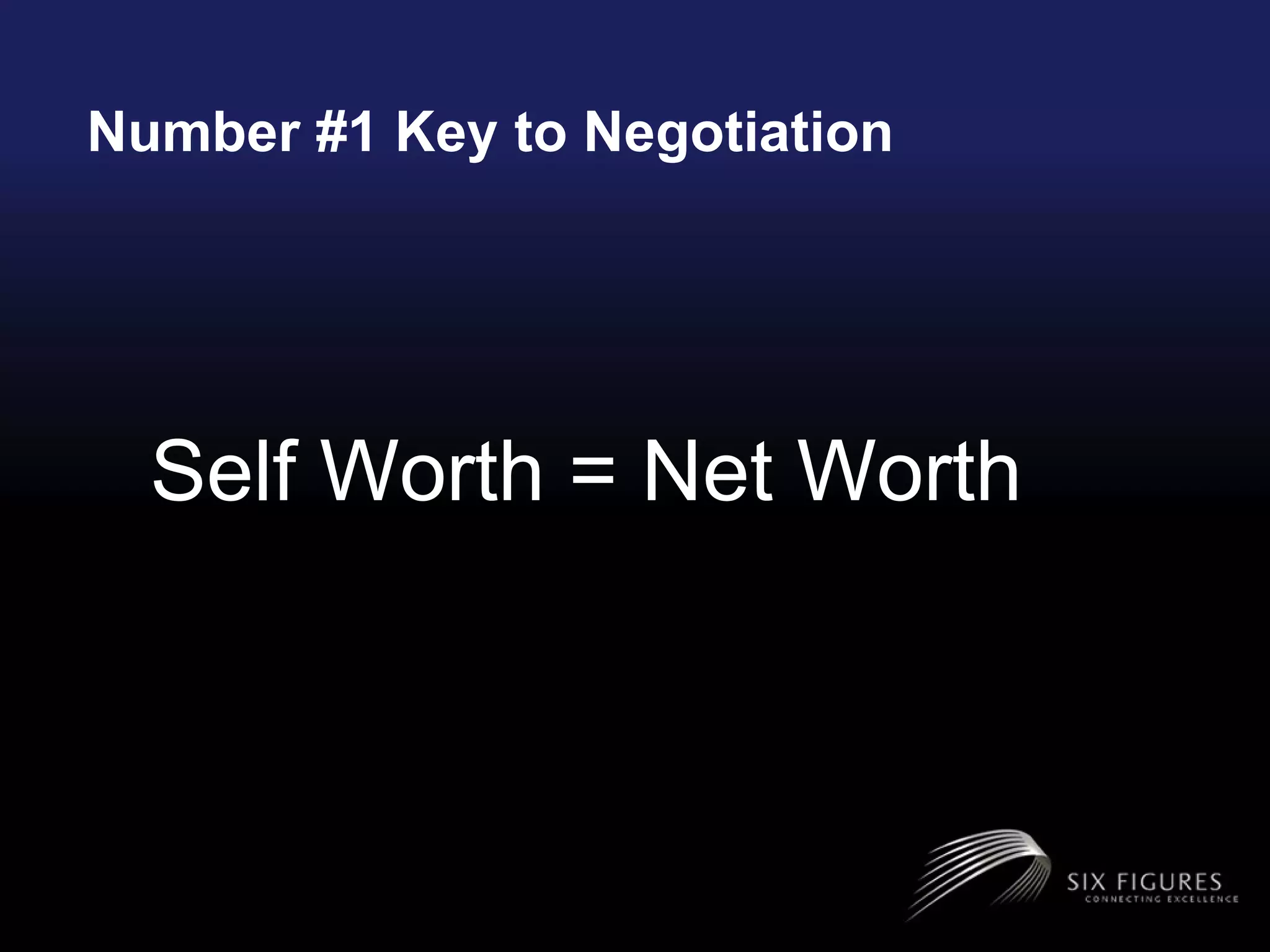 Number #1 Key to Negotiation  Self Worth = Net Worth 