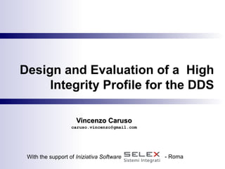 Design and Evaluation of a  High Integrity Profile for the DDS Vincenzo Caruso [email_address] With the support of  Iniziativa Software   - Roma 
