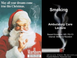 Ambulatory Care Lecture Bassel Ericsoussi, MD, PG-Y3 Internal  Medicine Resident Smoking Advocate Christ Medical Center Powerful Medicine. Passionate Care. 
