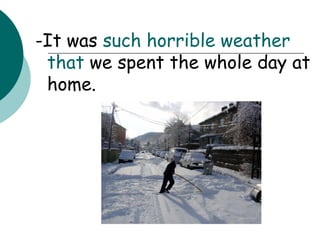 -It was  such horrible weather   that  we spent the whole day at home. 