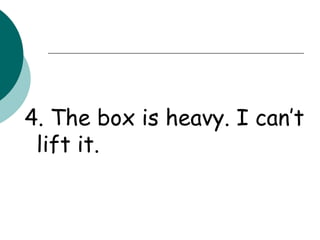 4. The box is heavy. I can’t lift it. 
