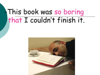 -This book was  so boring that  I couldn’t finish it. 