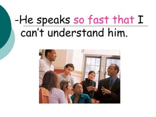 -He speaks  so fast that  I can’t understand him. 