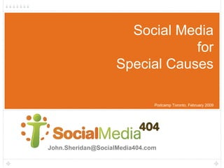 Social Media
                                for
                    Special Causes

                               Podcamp Toronto, February 2009




John.Sheridan@SocialMedia404.com
 