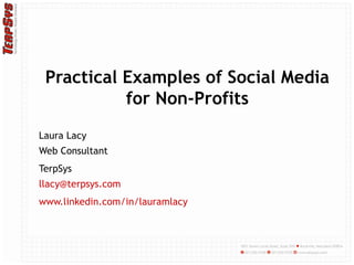 Practical Examples of Social Media for Non-Profits Laura Lacy Web Consultant TerpSys [email_address] www.linkedin.com/in/lauramlacy 