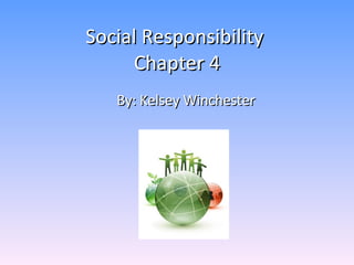 Social Responsibility  Chapter 4 By: Kelsey Winchester 