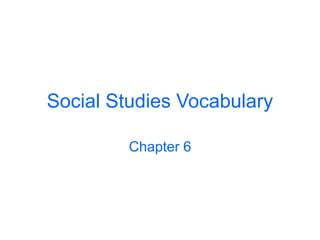Social Studies Vocabulary
Chapter 6
 