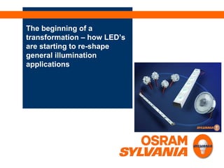 The beginning of a
transformation – how LED’s
are starting to re-shape
general illumination
applications
 