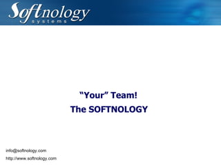 “ Your” Team! The SOFTNOLOGY [email_address] http://www.softnology.com 