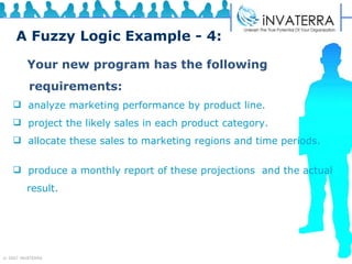 A Fuzzy Logic Example - 4: Your new program has the following  requirements: analyze marketing performance by product line.  project the likely sales in each product category. allocate these sales to marketing regions and time periods.  produce a monthly report of these projections  and the actual  result.  