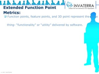 Extended Function Point Metrics: Function points, feature points, and 3D point represent the same  thing- “functionality” or “utility” delivered by software. 