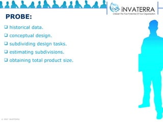 PROBE: historical data.  conceptual design.  subdividing design tasks.  estimating subdivisions.  obtaining total product size. 