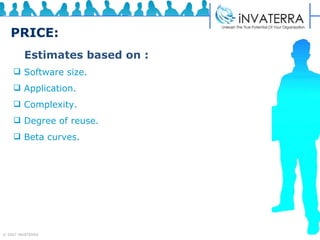PRICE: Estimates based on :   Software size.  Application.  Complexity. Degree of reuse.  Beta curves. 