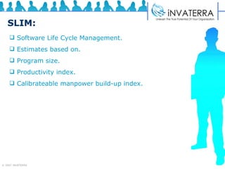 SLIM: Software Life Cycle Management.  Estimates based on.  Program size.  Productivity index.  Calibrateable manpower build-up index. 