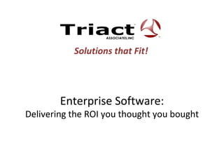 Enterprise Software: Delivering the ROI you thought you bought Solutions that Fit! 