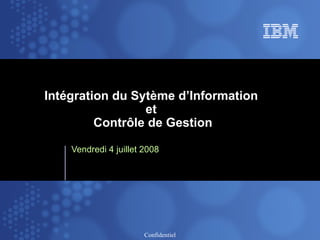 Intégration du Sytème d’Information  et  Contrôle de Gestion Vendredi 4 juillet 2008 