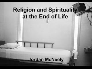 Religion and Spirituality at the End of Life Jordan McNeely 