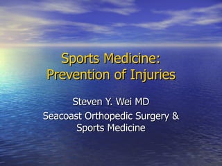 Sports Medicine: Prevention of Injuries Steven Y. Wei MD Seacoast Orthopedic Surgery & Sports Medicine 