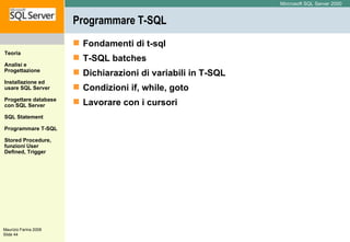 Programmare T-SQL Fondamenti di t-sql  T-SQL batches  Dichiarazioni di variabili in T-SQL  Condizioni if, while, goto  Lavorare con i cursori 