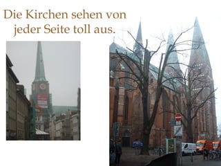 Die Kirchen sehen von jeder Seite toll aus. 