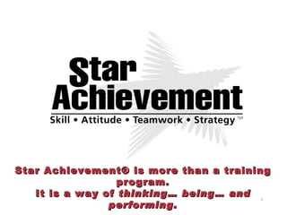 Star Achievement® is more than a training program. It is a way of  thinking… being… and performing. 