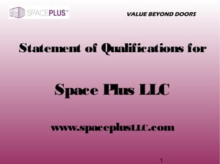 1
VALUE BEYOND DOORS
®
Statement of Qualifications for
Space Plus LLC
www.spaceplusLLC.com
 
