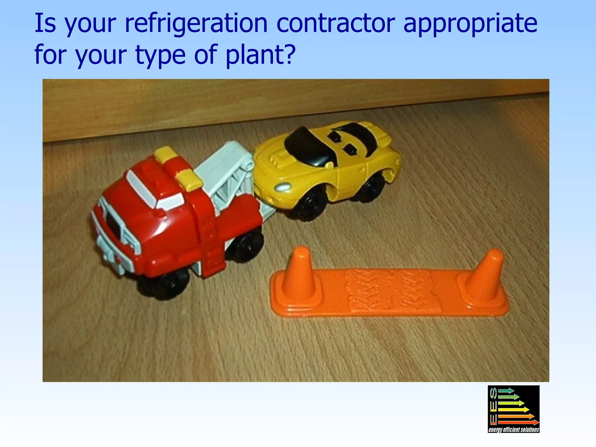 Is your refrigeration contractor appropriate for your type of plant? 