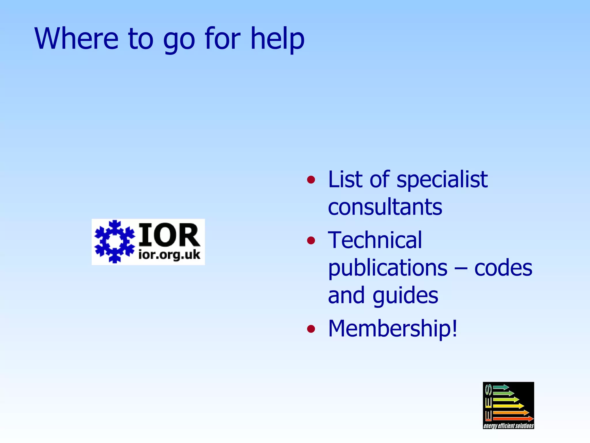 Where to go for help List of specialist consultants Technical publications – codes and guides Membership! 