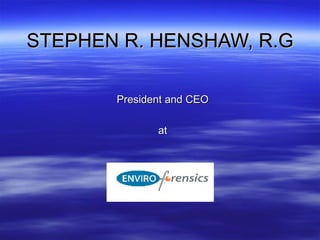 STEPHEN R. HENSHAW, R.G President and CEO at 