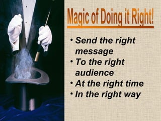 Send the right message To the right audience At the right time In the right way 