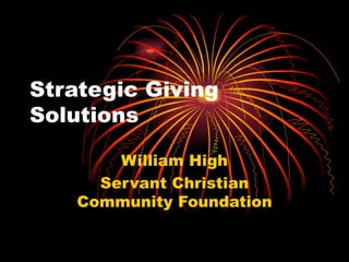 Strategic Giving Solutions William High Servant Christian Community Foundation 