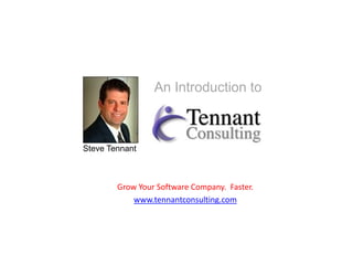 An Introduction to



Steve Tennant



        Grow Your Software Company. Faster.
            www.tennantconsulting.com
 