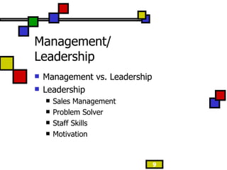 Management/ Leadership Management vs. Leadership Leadership Sales Management Problem Solver Staff Skills Motivation 