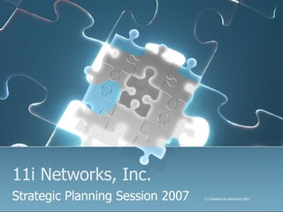 11i Networks, Inc. Strategic Planning Session 2007  © Candelaria & Associates 2007 